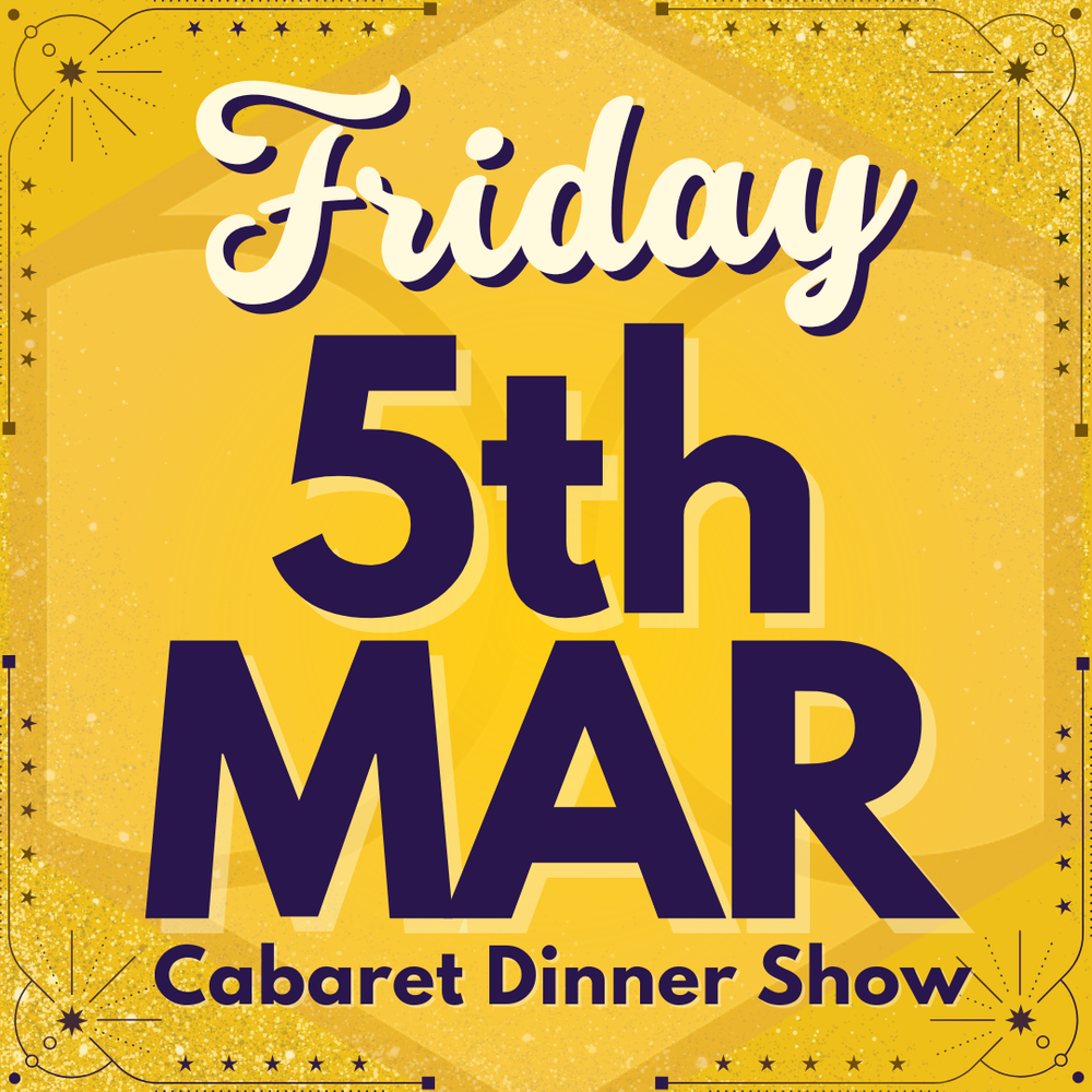 Cabaret Dinner Show - Friday 5th March 2027 | Buy 1 Get 1 Free | Excludes VIP & Drinkers Deluxe