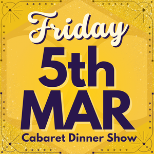 Cabaret Dinner Show - Friday 5th March 2027 | Buy 1 Get 1 Free | Excludes VIP & Drinkers Deluxe