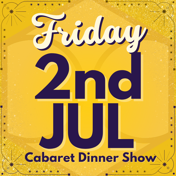 Cabaret Dinner Show - Friday 2nd July 2027 | Buy 1 Get 1 Free | Excludes VIP & Drinkers Deluxe