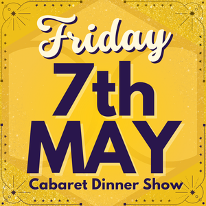 Cabaret Dinner Show - Friday 7th May 2027 | Buy 1 Get 1 Free | Excludes VIP & Drinkers Deluxe