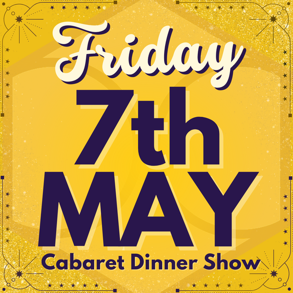 Cabaret Dinner Show - Friday 7th May 2027 | Buy 1 Get 1 Free | Excludes VIP & Drinkers Deluxe