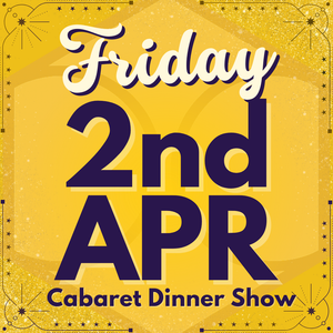 Cabaret Dinner Show - Friday 2nd April 2027 | Buy 1 Get 1 Free | Excludes VIP & Drinkers Deluxe