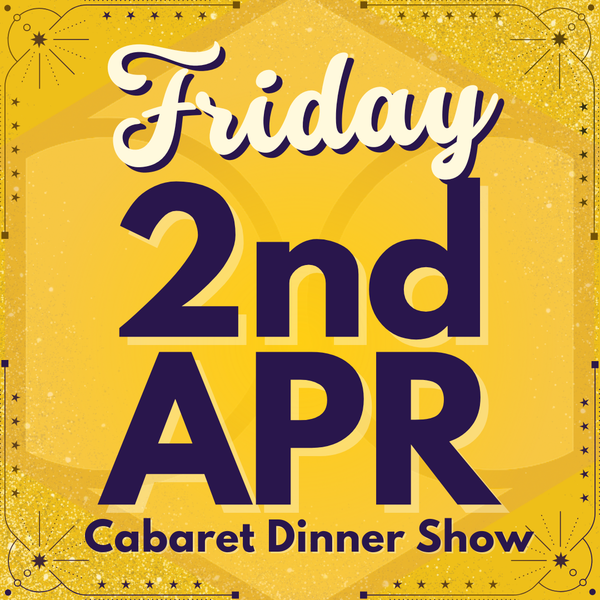 Cabaret Dinner Show - Friday 2nd April 2027 | Buy 1 Get 1 Free | Excludes VIP & Drinkers Deluxe