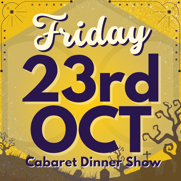 Cabaret Dinner Show - Friday 23rd Oct 2026 | Buy 1 Get 1 Free | Excludes VIP & Drinkers Deluxe