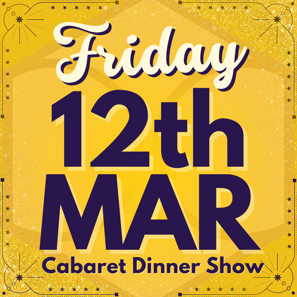 Cabaret Dinner Show - Friday 12th March 2027 | Buy 1 Get 1 Free | Excludes VIP & Drinkers Deluxe