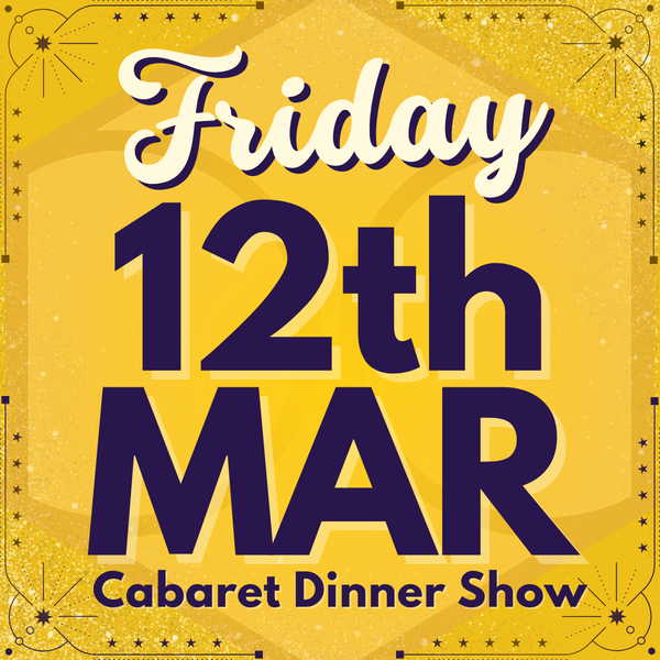 Cabaret Dinner Show - Friday 12th March 2027 | Buy 1 Get 1 Free | Excludes VIP & Drinkers Deluxe