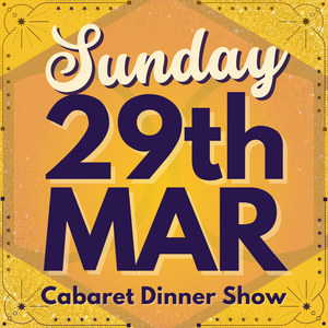 Cabaret Dinner Show - Sun 29th March 2026