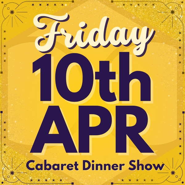 Cabaret Dinner Show - Fri 10th Apr 2026 | Buy 1 Get 1 Free | Excludes VIP, Drinkers Deluxe, & Table of 6