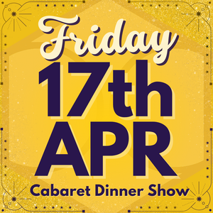 Cabaret Dinner Show - Fri 17th April 2026