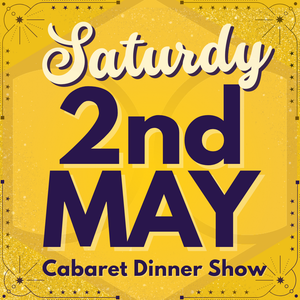 Cabaret Dinner Show - Sat 2nd May 2026