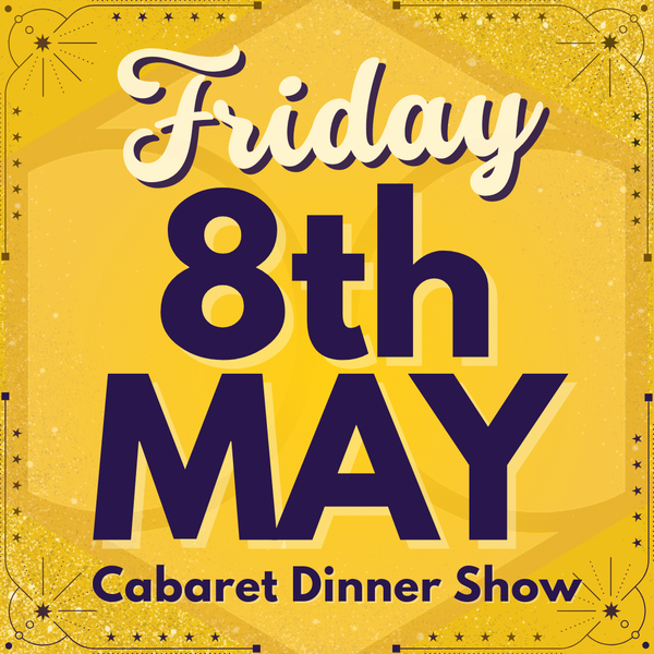 Cabaret Dinner Show - Fri 8th May 2026 | Buy 1 Get 1 Free | Excludes VIP, Drinkers Deluxe, & Table of 6