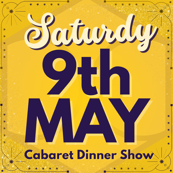 Cabaret Dinner Show - Sat 9th May 2026