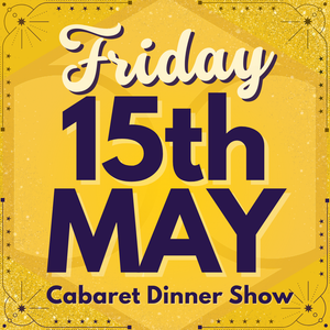 Cabaret Dinner Show - Fri 15th May 2026