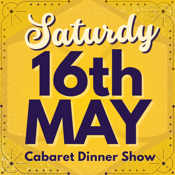 Cabaret Dinner Show - Sat 16th May 2026