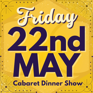 Cabaret Dinner Show - Fri 22nd May 2026