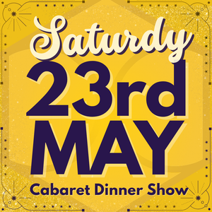 Cabaret Dinner Show - Sat 23rd May 2026