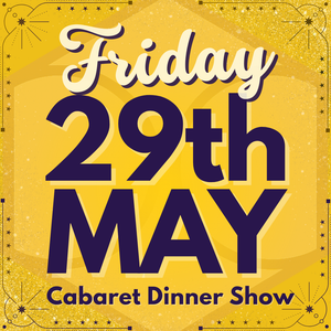 Cabaret Dinner Show - Fri 29th May 2026 | Buy 1 Get 1 Free | Excludes VIP, Drinkers Deluxe, & Table of 6
