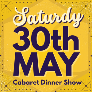Cabaret Dinner Show - Sat 30th May 2026