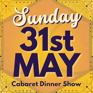 Cabaret Dinner Show - Sun 31st May 2026