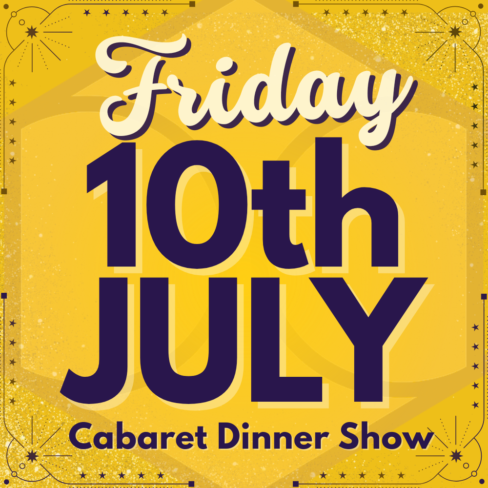 Cabaret Dinner Show - Fri 10th July 2026) | Buy 1 Get 1 Free | Excludes VIP & Drinkers Deluxe