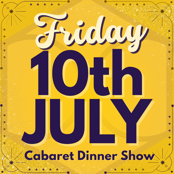 Cabaret Dinner Show - Fri 10th July 2026 | Buy 1 Get 1 Free | Excludes VIP & Drinkers Deluxe