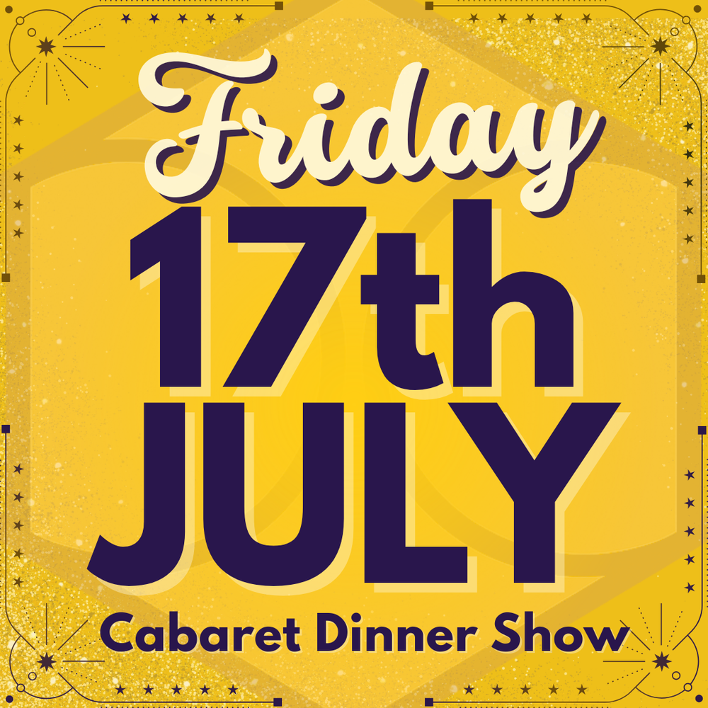 Cabaret Dinner Show - Fri 17th July 2026) | Buy 1 Get 1 Free | Excludes VIP & Drinkers Deluxe
