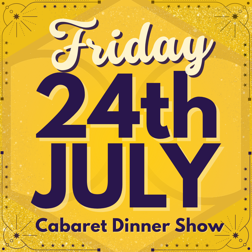 Cabaret Dinner Show - Fri 24th July 2026 | Buy 1 Get 1 Free | Excludes VIP & Drinkers Deluxe