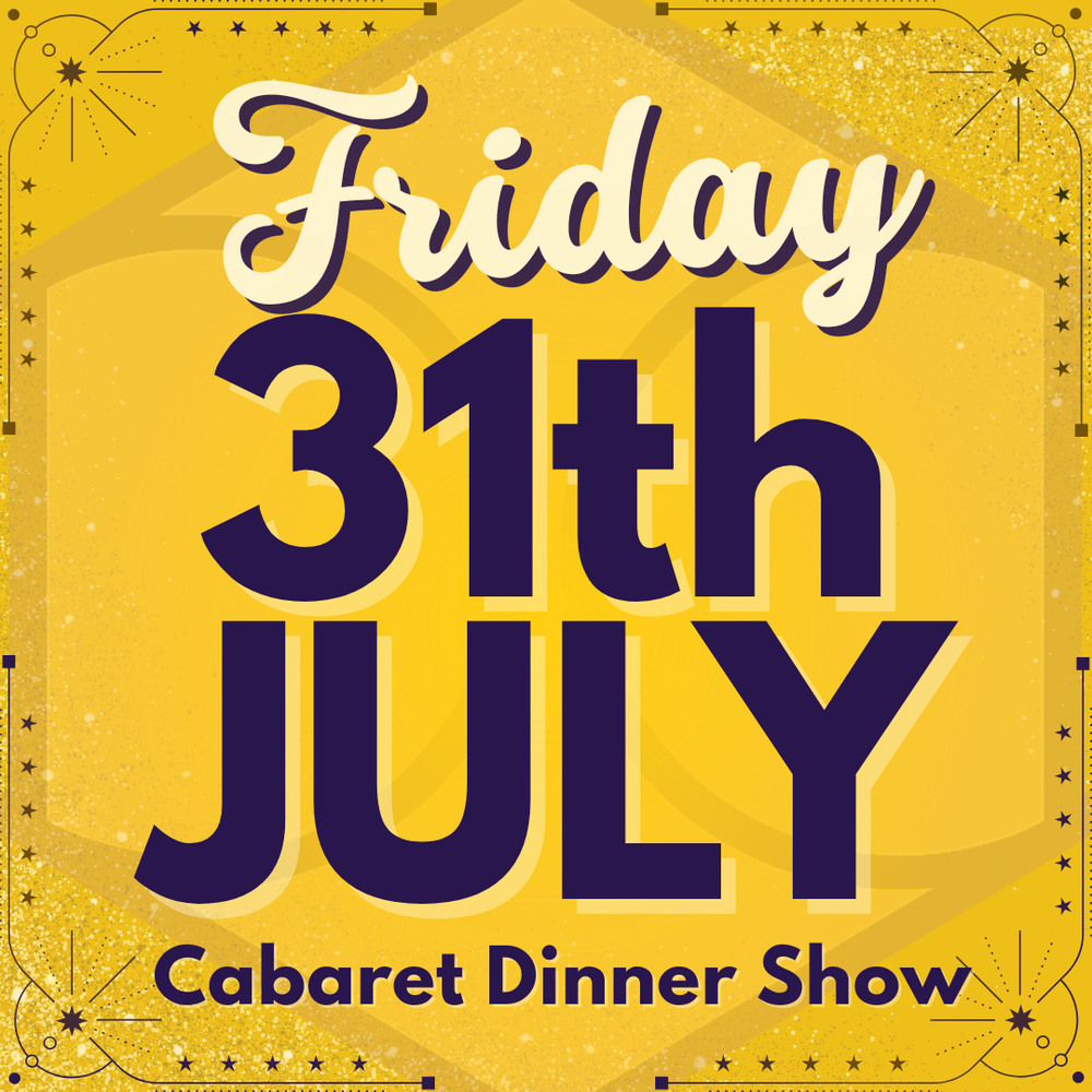 Cabaret Dinner Show - Fri 31th July 2026 | Buy 1 Get 1 Free | Excludes VIP & Drinkers Deluxe
