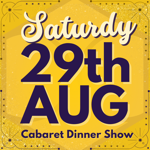 Cabaret Dinner Show - Sat 29th August 2026
