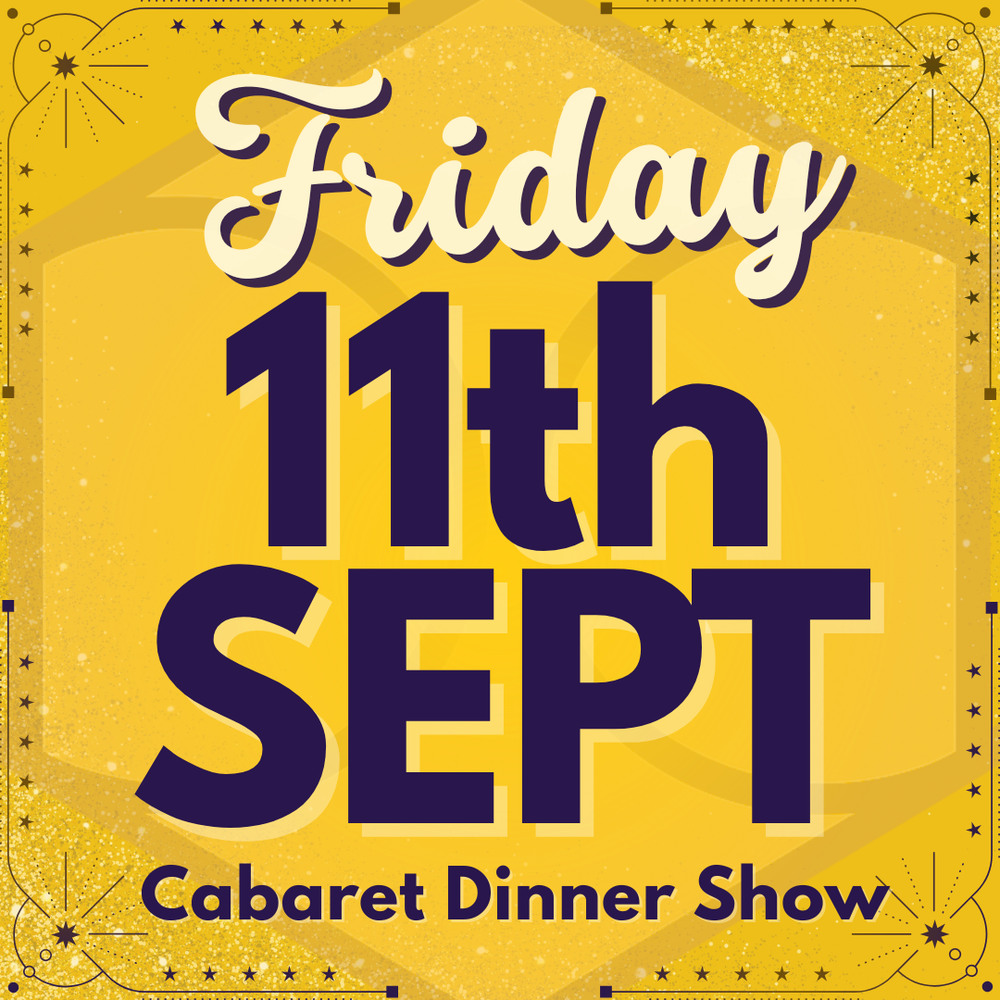 Cabaret Dinner Show - Fri 11th Sept 2026 | Buy 1 Get 1 Free | Excludes VIP & Drinkers Deluxe