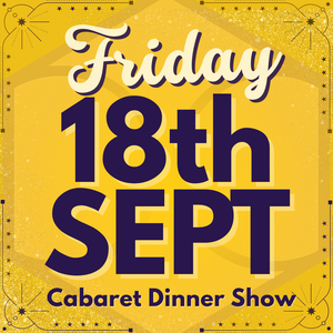Cabaret Dinner Show - Fri 18th Sept 2026 | Buy 1 Get 1 Free | Excludes VIP & Drinkers Deluxe