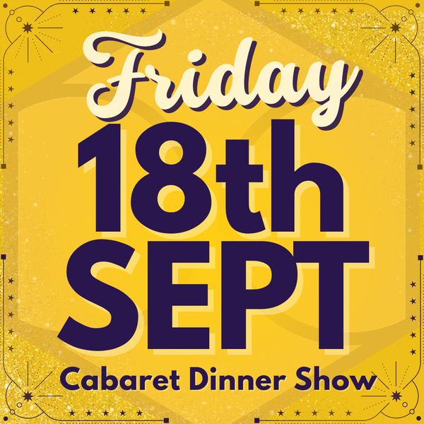 Cabaret Dinner Show - Fri 18th Sept 2026 | Buy 1 Get 1 Free | Excludes VIP & Drinkers Deluxe