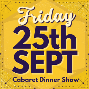 Cabaret Dinner Show - Fri 25th Sept 2026 | Buy 1 Get 1 Free | Excludes VIP & Drinkers Deluxe