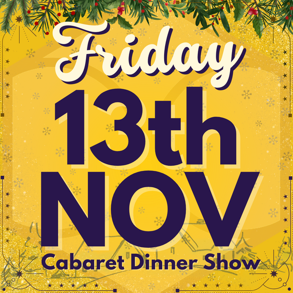 Cabaret Dinner Show - Friday 13th Nov 2026