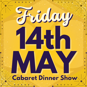 Cabaret Dinner Show - Friday 14th May 2027 | Buy 1 Get 1 Free | Excludes VIP & Drinkers Deluxe