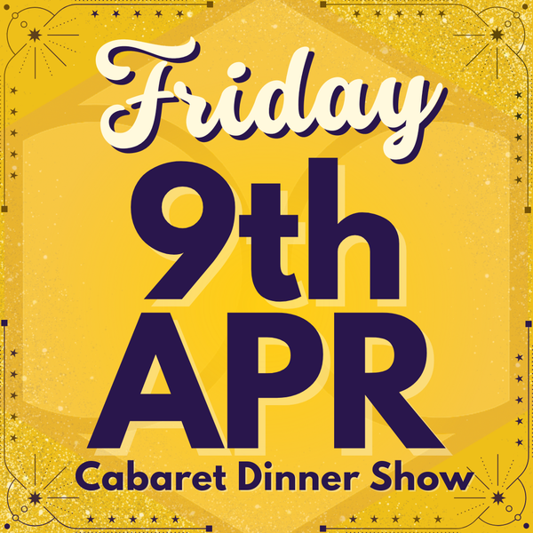 Cabaret Dinner Show - Friday 9th April 2027 | Buy 1 Get 1 Free | Excludes VIP & Drinkers Deluxe