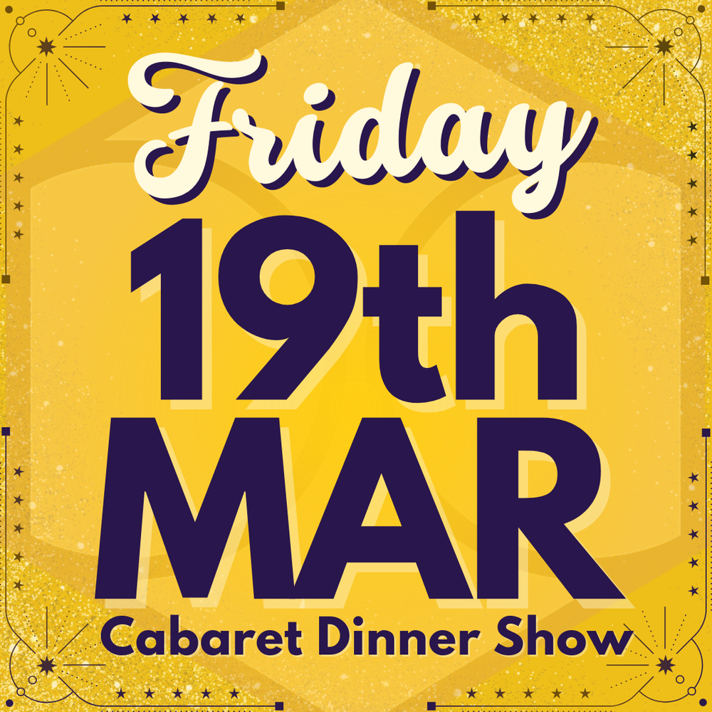 Cabaret Dinner Show - Friday 19th March 2027 | Buy 1 Get 1 Free | Excludes VIP & Drinkers Deluxe