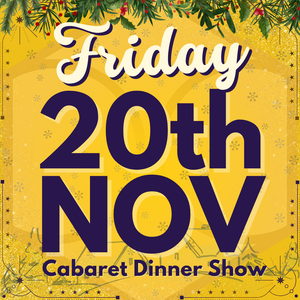 Cabaret Dinner Show - Friday 20th Nov 2026