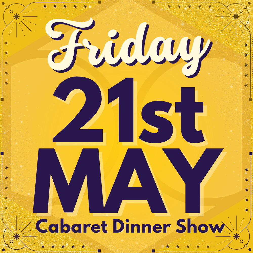 Cabaret Dinner Show - Friday 21st May 2027 | Buy 1 Get 1 Free | Excludes VIP & Drinkers Deluxe