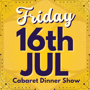 Cabaret Dinner Show - Friday 16th July 2027 | Buy 1 Get 1 Free | Excludes VIP & Drinkers Deluxe