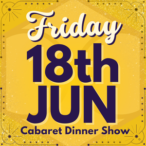 Cabaret Dinner Show - Friday 18th June 2027 | Buy 1 Get 1 Free | Excludes VIP & Drinkers Deluxe
