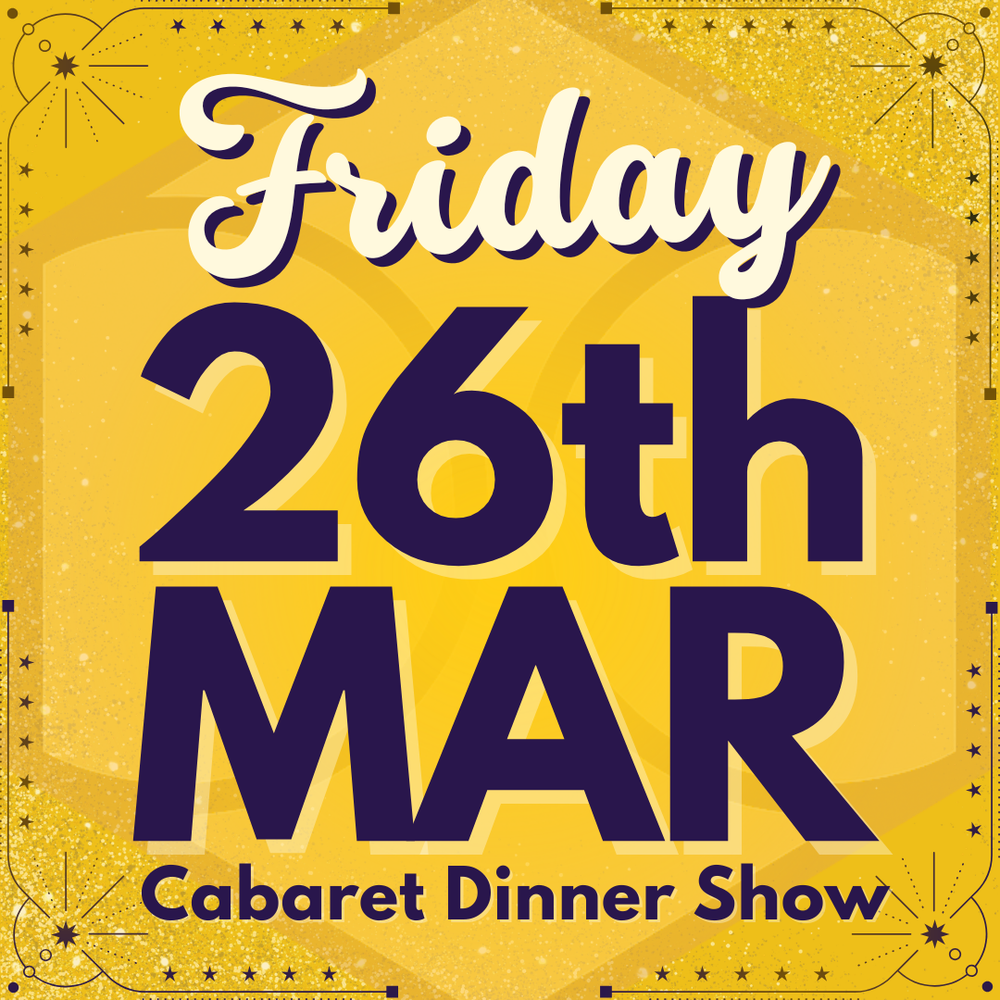 Cabaret Dinner Show - Friday 26th March 2027 | Buy 1 Get 1 Free | Excludes VIP & Drinkers Deluxe