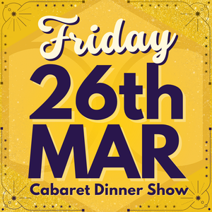 Cabaret Dinner Show - Friday 26th March 2027 | Buy 1 Get 1 Free | Excludes VIP & Drinkers Deluxe