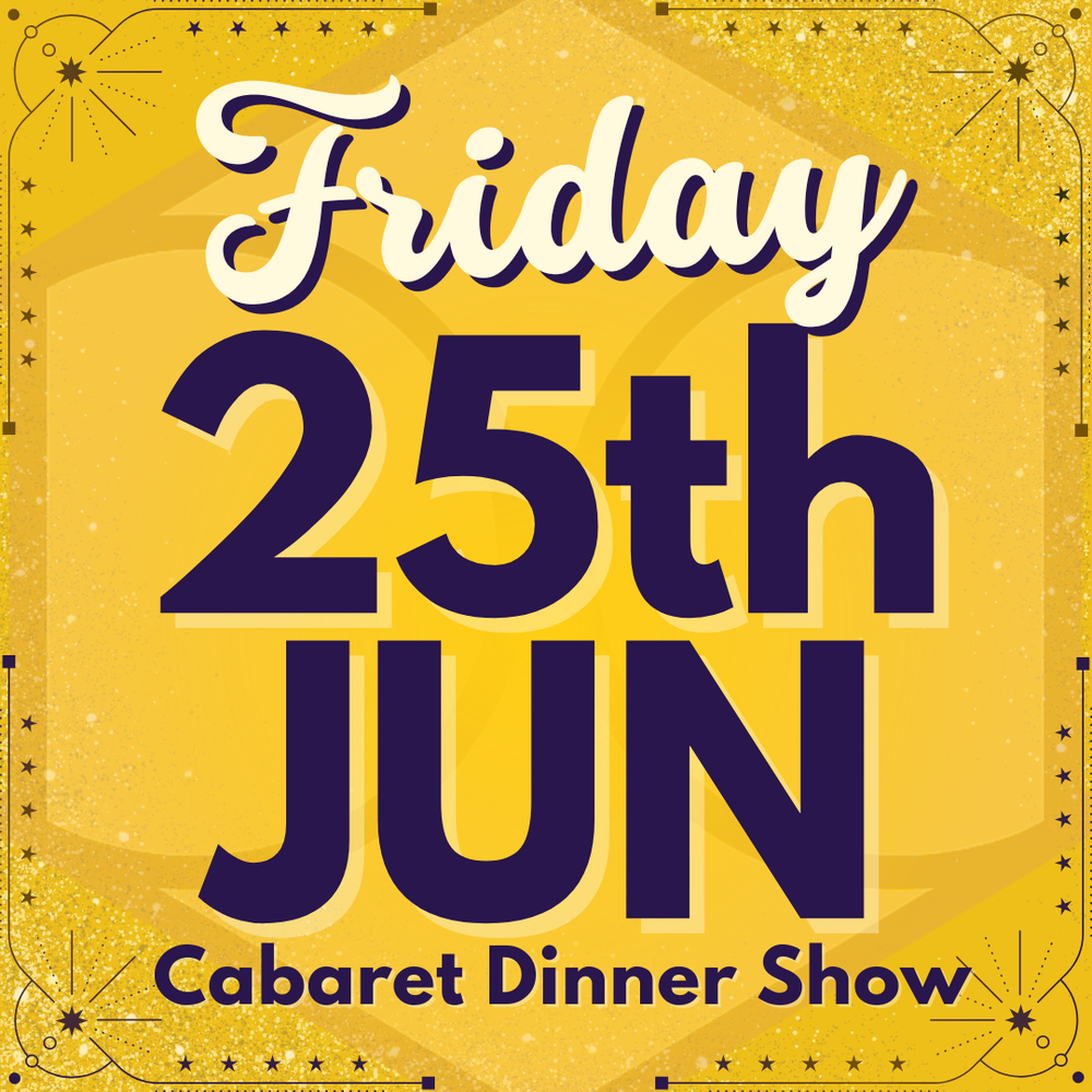 Cabaret Dinner Show - Friday 25th June 2027 | Buy 1 Get 1 Free | Excludes VIP & Drinkers Deluxe