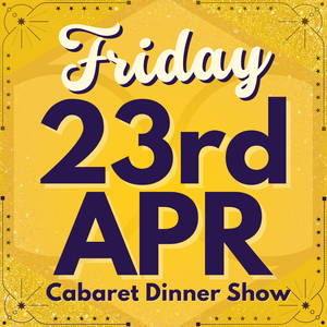 Cabaret Dinner Show - Friday 23rd April 2027 | Buy 1 Get 1 Free | Excludes VIP & Drinkers Deluxe