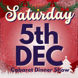 Cabaret Dinner Show - Saturday 5th Dec 2026