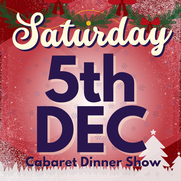 Cabaret Dinner Show - Saturday 5th Dec 2026