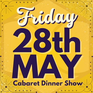Cabaret Dinner Show - Friday 28th May 2027 | Buy 1 Get 1 Free | Excludes VIP & Drinkers Deluxe