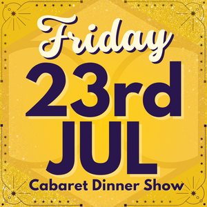 Cabaret Dinner Show - Friday 23rd July 2027 | Buy 1 Get 1 Free | Excludes VIP & Drinkers Deluxe