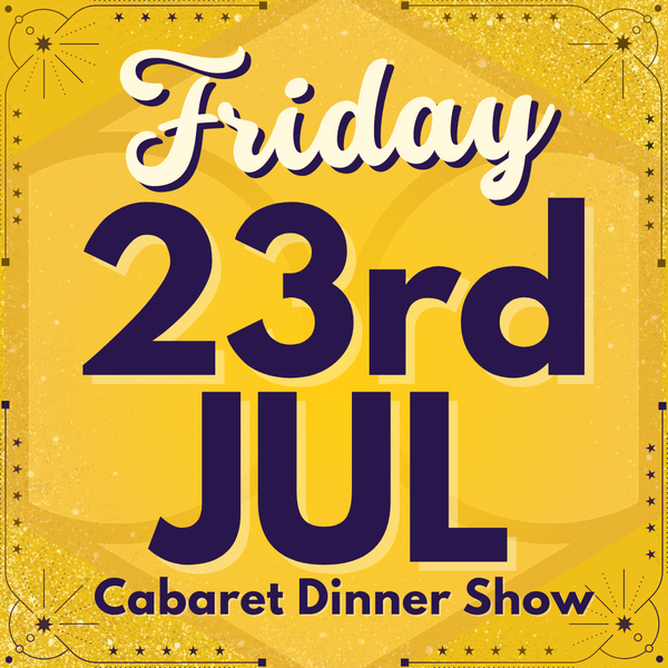 Cabaret Dinner Show - Friday 23rd July 2027 | Buy 1 Get 1 Free | Excludes VIP & Drinkers Deluxe